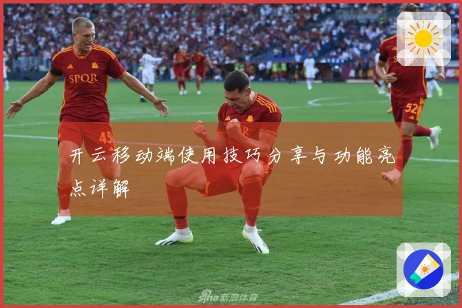 开云移动端使用技巧分享与功能亮点详解